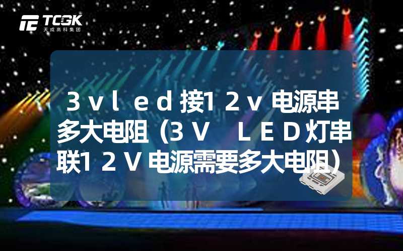 3vled接12v电源串多大电阻（3V LED灯串联12V电源需要多大电阻）